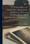 Discorso Di Giacopo Mazzoni in Difesa Della Commedia Del Divino Poeta Dante