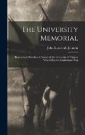 The University Memorial; Biographical Sketches of Alumni of the University of Virginia who Fell in the Confederate War