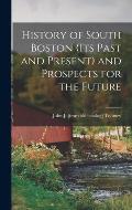 History of South Boston (its Past and Present) and Prospects for the Future