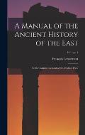 A Manual of the Ancient History of the East: To the Commencement of the Median Wars; Volume 1