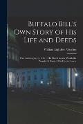 Buffalo Bill's own Story of his Life and Deeds; This Autobiography Tells in his own Graphic Words the Wonderful Story of his Heroic Career