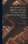 The Samyutta-nikaya of the Sutta-pitaka. Edited by M. L?on Feer; Volume 3