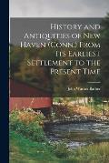 History and Antiquities of New Haven (Conn.) From its Earliest Settlement to the Present Time