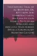 The Historic Trial of Ali Brothers, Dr. Kitchlew, Shri Shankeracharya, Maulana Hussain Ahmed, Pir Ghulam Mujaddid and Maulana Nisar Ahmed. [With a For