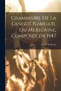 Grammaire de la langue Nahuatl ou Mexicaine, compos?e en 1547