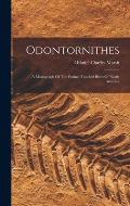 Odontornithes: A Monograph Of The Extinct Toothed Birds Of North America