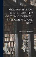 Metaphysics, or, The Philosophy of Consciousness, Phenomenal and Real