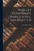 Worldly Conformity, What it Is Not, and What it Is