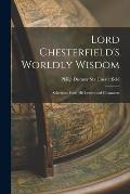 Lord Chesterfield's Worldly Wisdom: Selections From His Letters and Characters