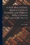 A New and Literal Translation of Juvenal and Persius With Copious Explanatory Notes