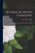 Botanical Micro Chemistry: An Introduction to the Study of Vegetable Histology