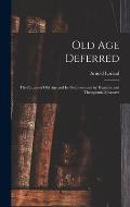 Old age Deferred; the Causes of old age and its Postponement by Hygienic and Therapeutic Measures