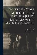 Notes of a Staff Officer of our First New Jersey Brigade on the Seven Day's Battle