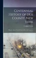 Centennial History of Erie County, New York: Being its Annals From the Earliest Recorded Events To