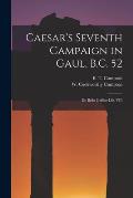 Caesar's Seventh Campaign in Gaul, B.C. 52; De Bello Gallico lib. VII;