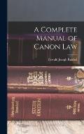 A Complete Manual of Canon Law