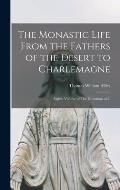 The Monastic Life From the Fathers of the Desert to Charlemagne; Eighth Volume of The Formation of C