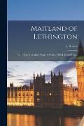 Maitland of Lethington: The Minister of Mary Stuart, A Study of His Life and Times