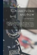 Alphabets Old and New: Containing Over One Hundred and Fifty Complete Alphabets, Thirty Series of Numerals, and Numerous Facsimiles of Ancien
