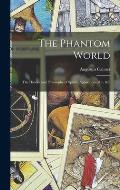 The Phantom World: The History and Philosophy of Spirits, Apparitions, &c., &c