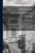 French Exercises for Advanced Pupils: Containing the Principal Rules of French Syntax, Numerous French and English Exercises On Rules and Idioms, and