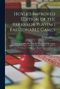 Hoyle's Improved Edition of the Rules for Playing Fashionable Games: Containing Copious Directions for Whist, Quadrille, Piquet, Quinze, Vingt-Un [And