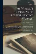 The World's Congress of Representative Women: A Historical R?sum? for Popular Circulation of the World's Congress of Representative Women, Convened in