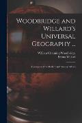 Woodbridge and Willard's Universal Geography ...: Accompanied by Modern and Ancient Atlases