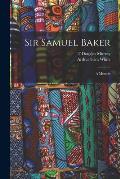 Sir Samuel Baker: A Memoir
