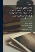 Celse, Vitruve, Censorin (Oeuvres Compl?tes), Frontin (Des Aqueducs De Rome): Avec La Traduction En Fran?ais