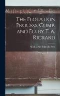 The Flotation Process, Comp. and Ed. by T. A. Rickard