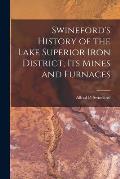 Swineford's History of the Lake Superior Iron District, Its Mines and Furnaces