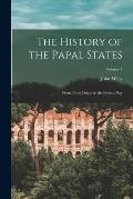 The History of the Papal States: From Their Origin to the Present Day; Volume 1