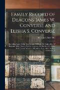 Family Record of Deacons James W. Converse and Elisha S. Converse: Including Some Of the Descendants Of Roger De Coigneri?s, Of England, 1066. Deacon