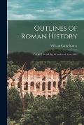 Outlines of Roman History: For the Use of High Schools and Academies