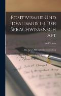 Positivismus Und Idealismus in Der Sprachwissenschaft: Eine Sprach-Philosophische Untersuchung