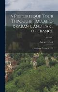 A Picturesque Tour Through Holland, Brabant, and Part of France: Made in the Autumn of 1789; Volume 1