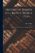 History of Bunker Hill Battle. With a Plan ...: With Notes, and Likenesses of the Principal Officers