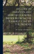 History of Harrison and Mercer Counties Missouri From the Earliest Time to the Present