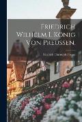Friedrich Wilhelm I. K?nig von Preussen.