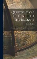 Questions on the Epistle to the Romans: Designed for Bible Classes and Sunday Schools ..