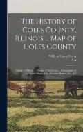 The History of Coles County, Illinois ... map of Coles County; History of Illinois ... History of Northwest ... Constitution of the United States, Mis