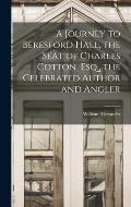 A Journey to Beresford Hall, the Seat of Charles Cotton, Esq., the Celebrated Author and Angler