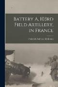Battery A, 103rd Field Artillery, in France