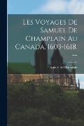 Les Voyages de Samuel de Champlain au Canada, 1603-1618. --
