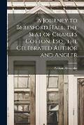 A Journey to Beresford Hall, the Seat of Charles Cotton, Esq., the Celebrated Author and Angler