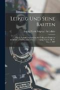 Leipzig Und Seine Bauten: Zur X. Wanderversammlung Des Verbandes Deutscher Architekten- Und Ingenieur-Vereine in Leipzig Vom 28. Bis 31. August,