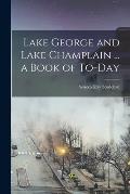 Lake George and Lake Champlain ... a Book of To-day