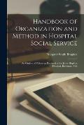 Handbook of Organization and Method in Hospital Social Service; an Outline of Policies as Practiced at the Johns Hopkins Hospital, Baltimore, Md.