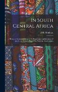 In South Central Africa: Being an Account of Some of the Experiences and Journeys of the Author Duing a Stay of six Years in That Country